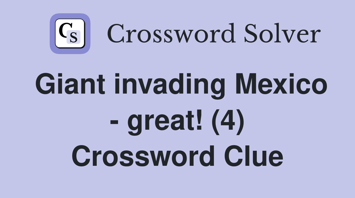 Giant invading Mexico - great! (4) Crossword Clue