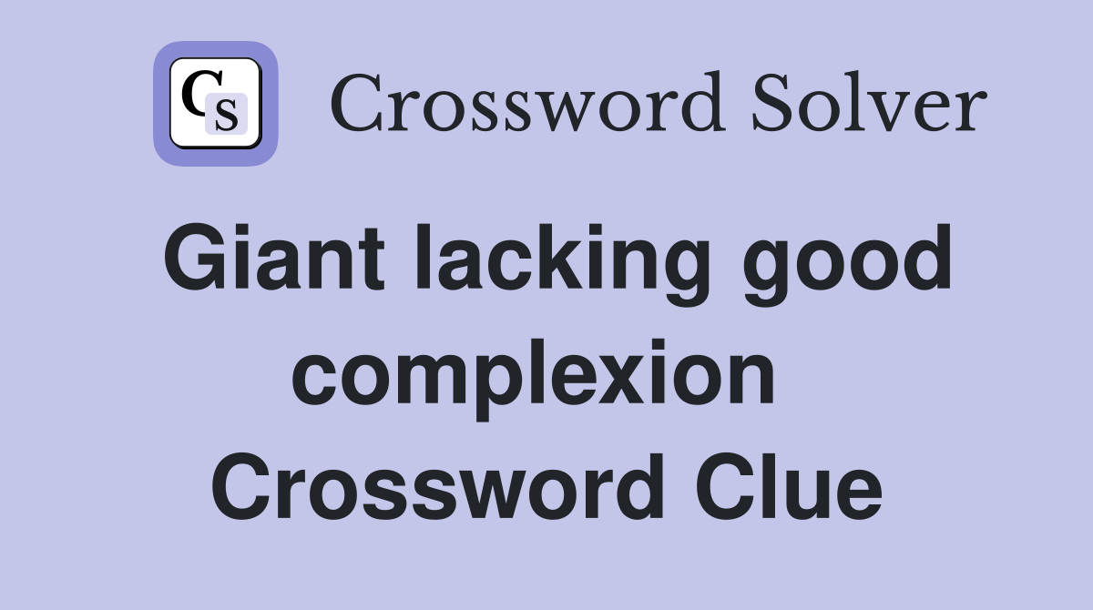 Giant lacking good complexion  Crossword Clue