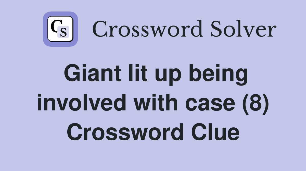 Giant lit up being involved with case (8) Crossword Clue