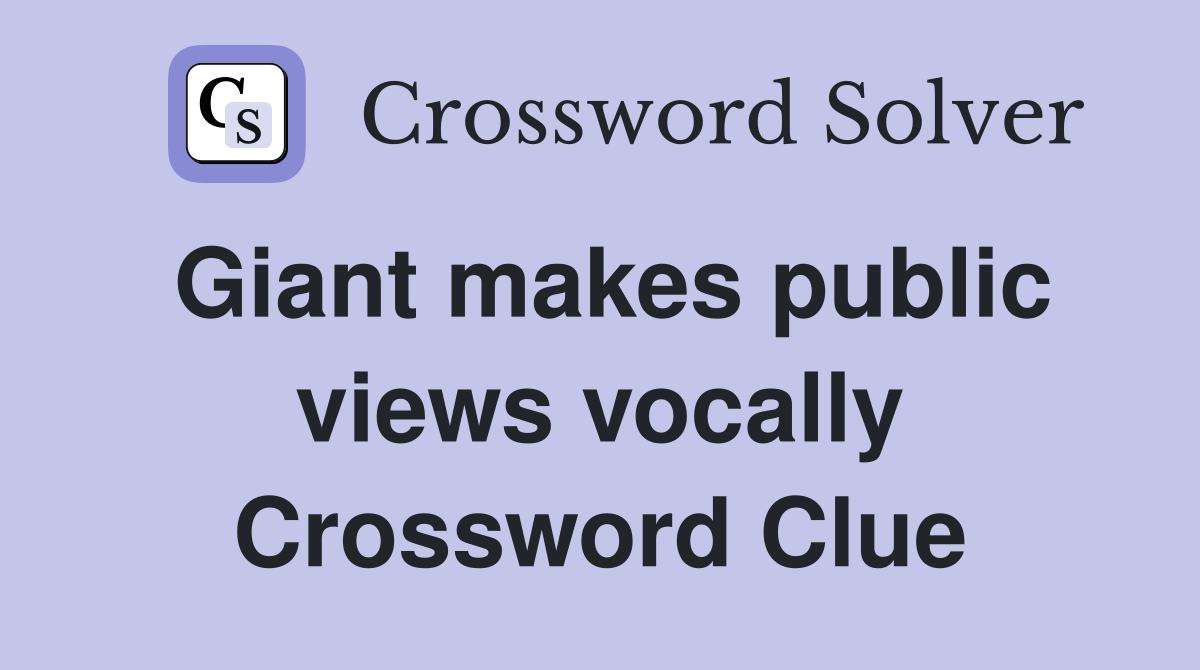 Giant makes public views vocally Crossword Clue