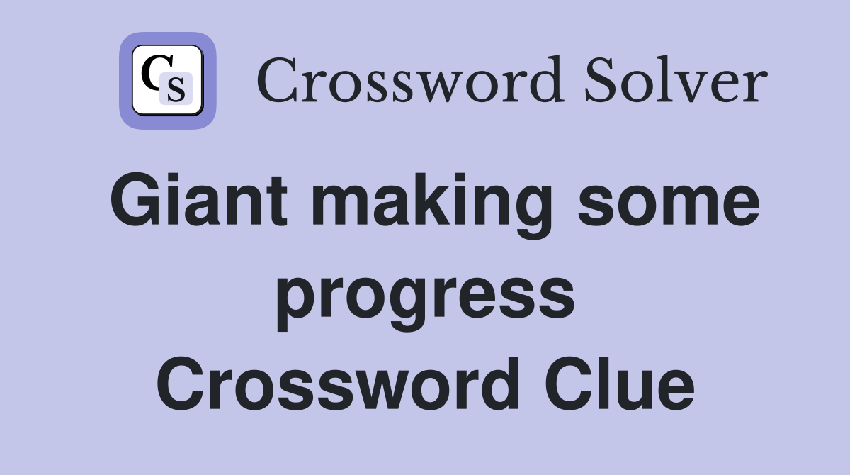 Giant making some progress Crossword Clue