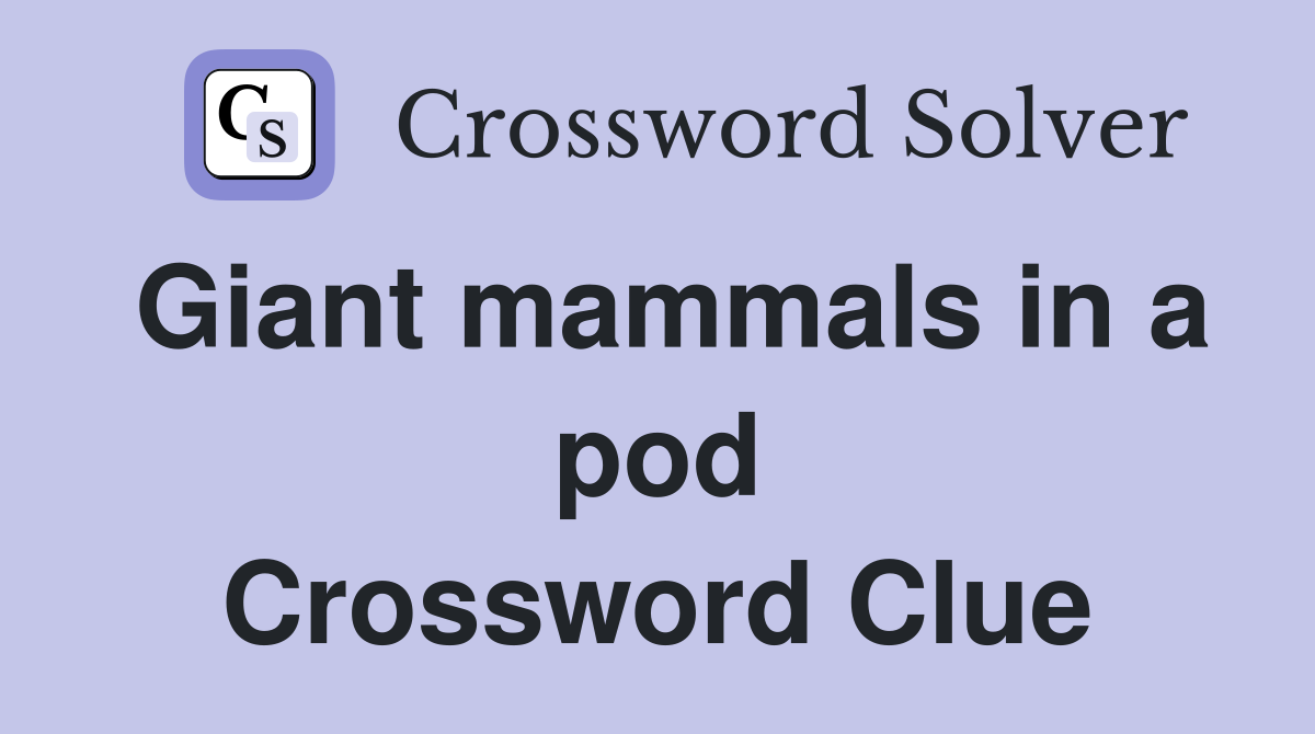 Giant mammals in a pod Crossword Clue
