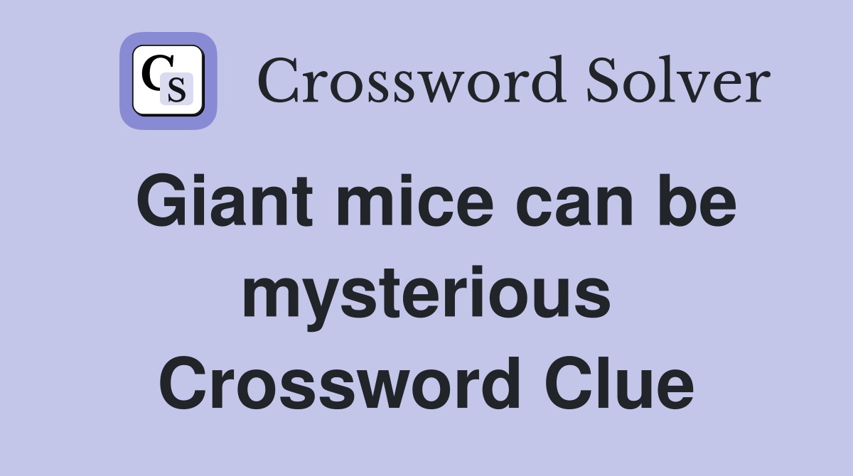 Giant mice can be mysterious Crossword Clue