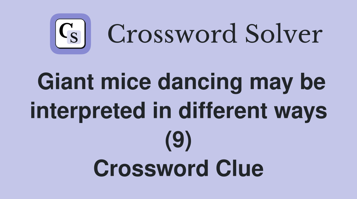 Giant mice dancing may be interpreted in different ways (9) Crossword Clue
