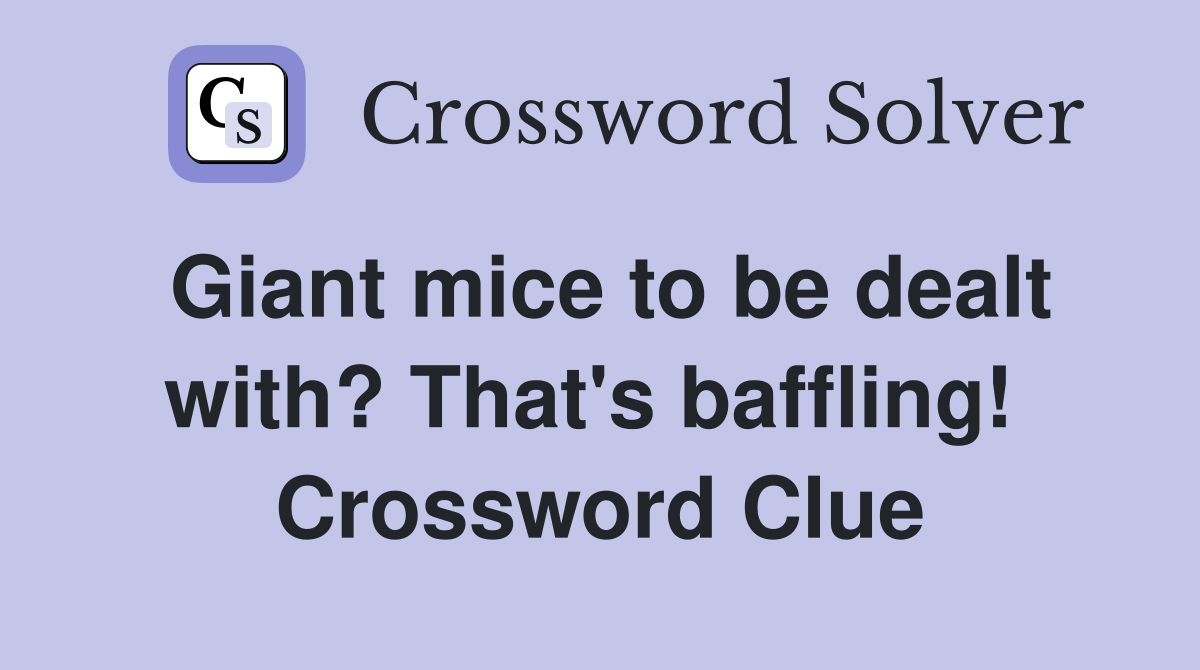 Giant mice to be dealt with? That's baffling!  Crossword Clue