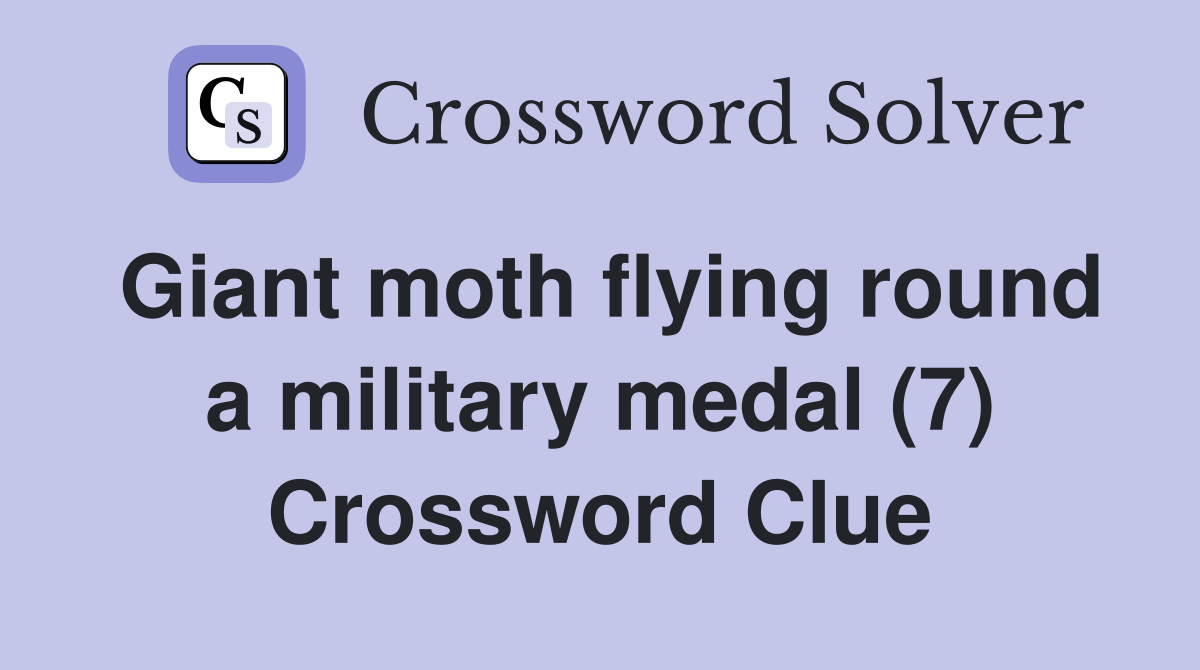 Giant moth flying round a military medal (7) Crossword Clue