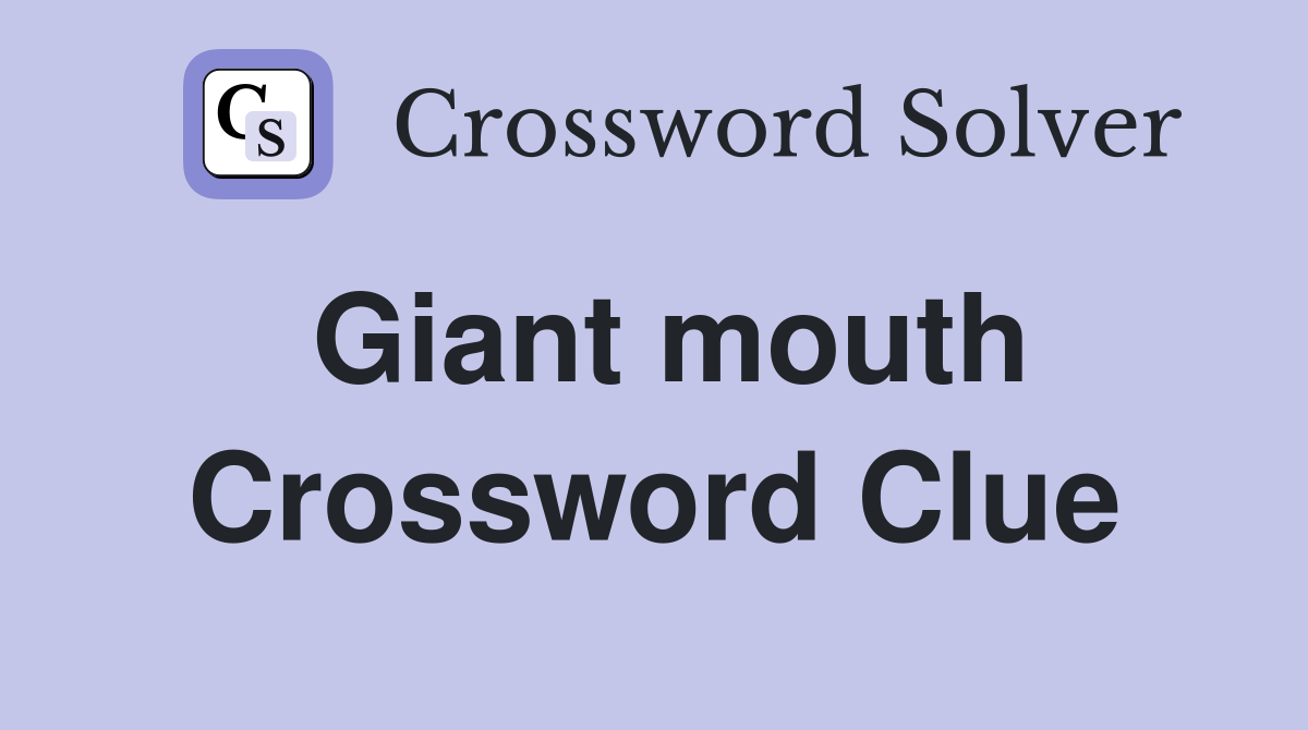Giant mouth Crossword Clue