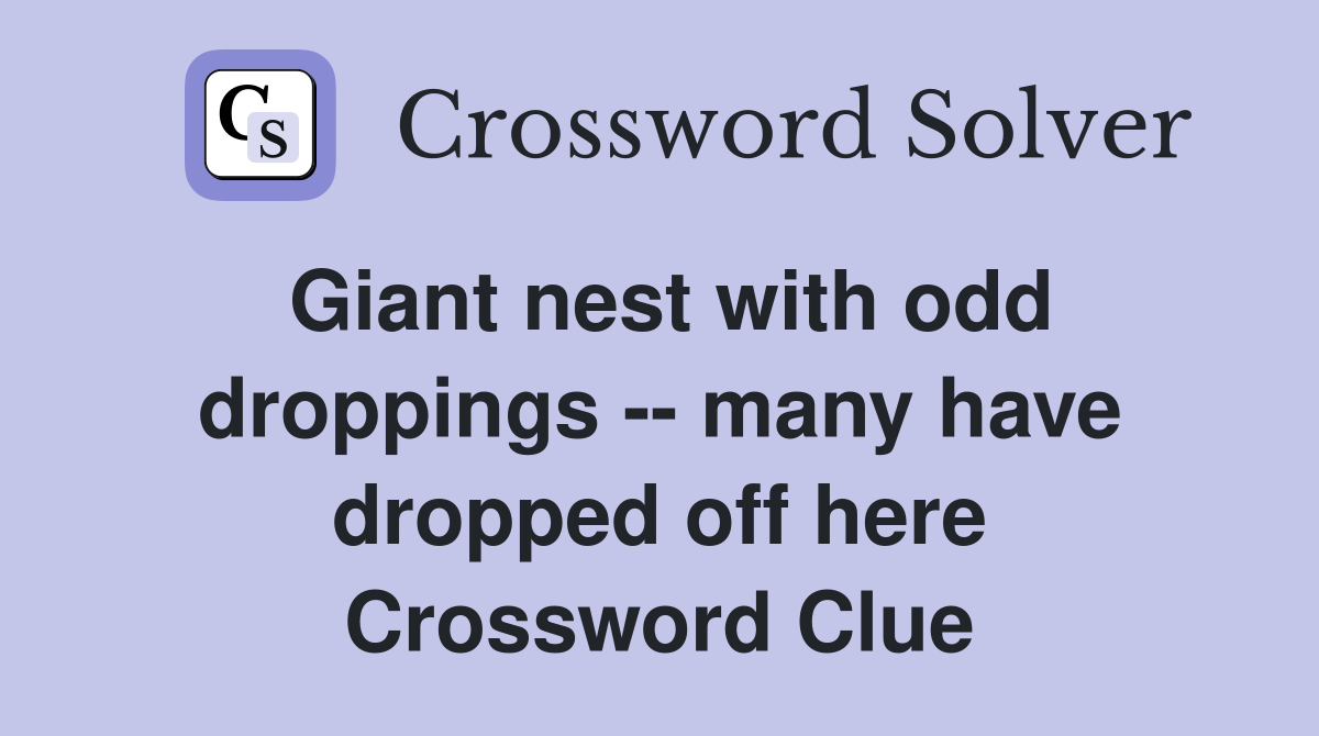 Giant nest with odd droppings -- many have dropped off here Crossword Clue