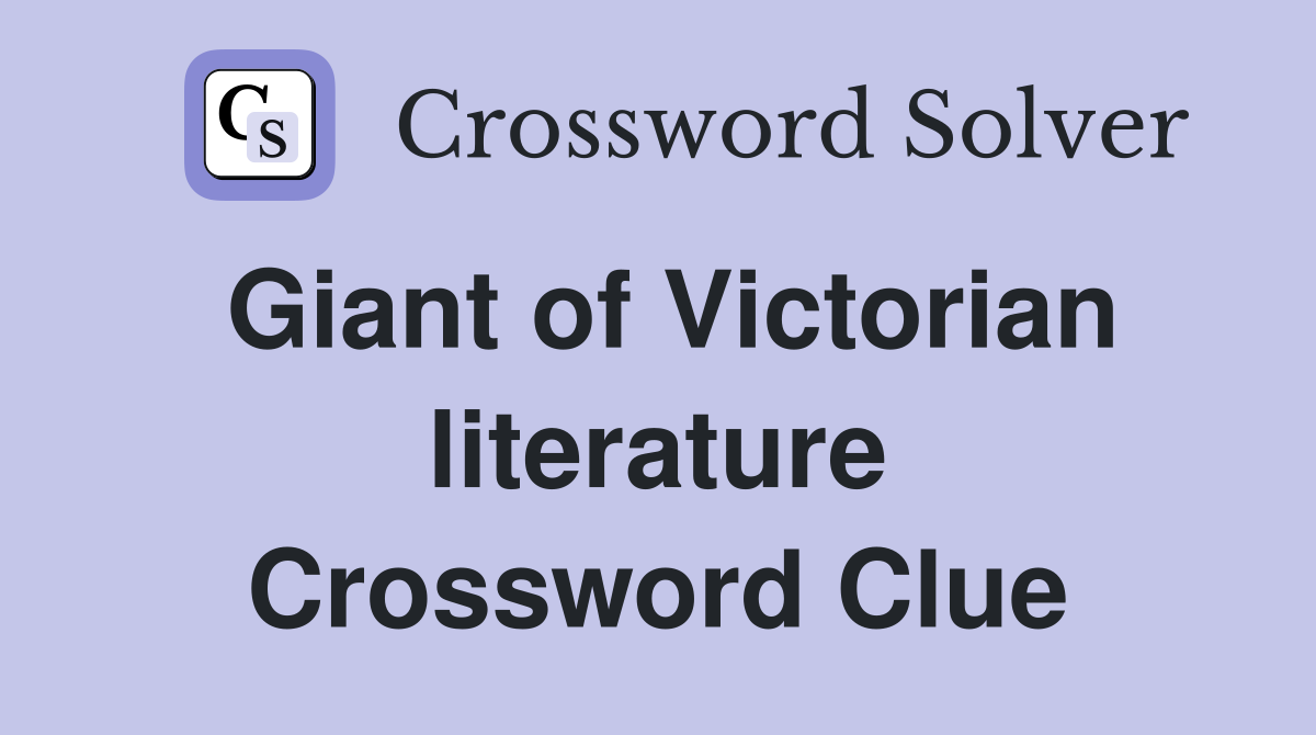 Giant of Victorian literature Crossword Clue