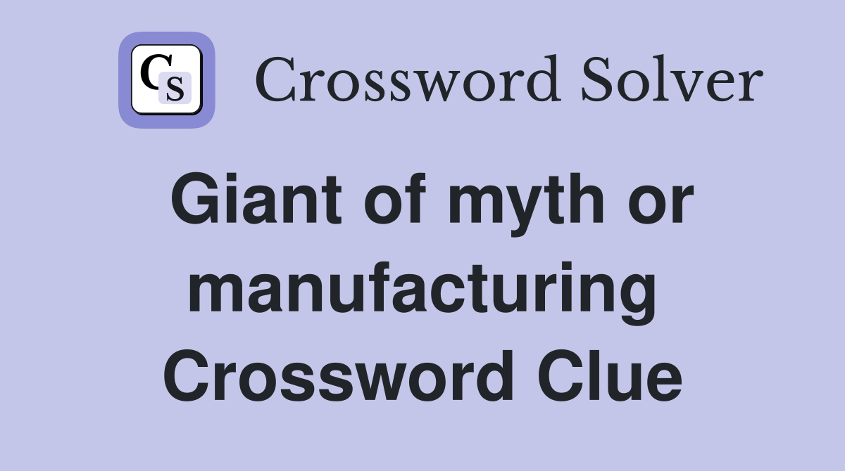 Giant of myth or manufacturing Crossword Clue