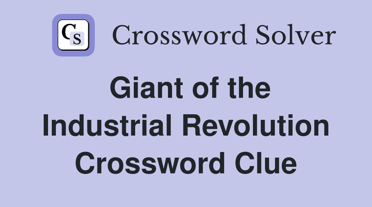 Giant of the Industrial Revolution Crossword Clue