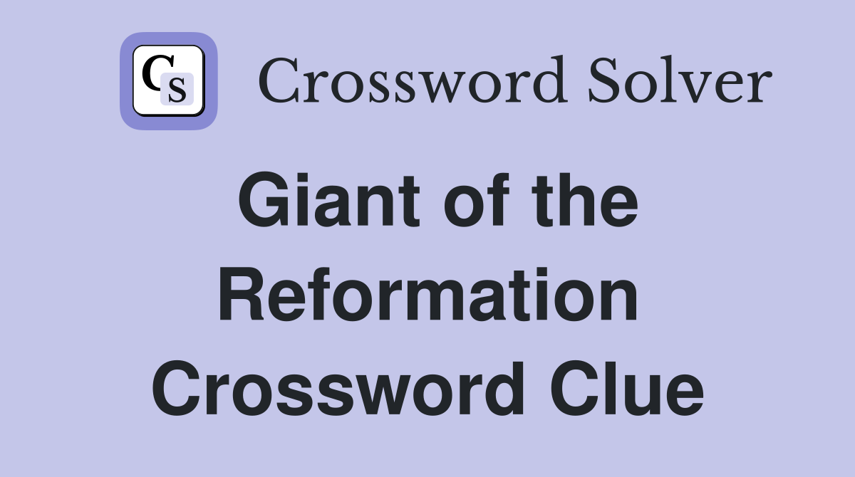Giant of the Reformation Crossword Clue