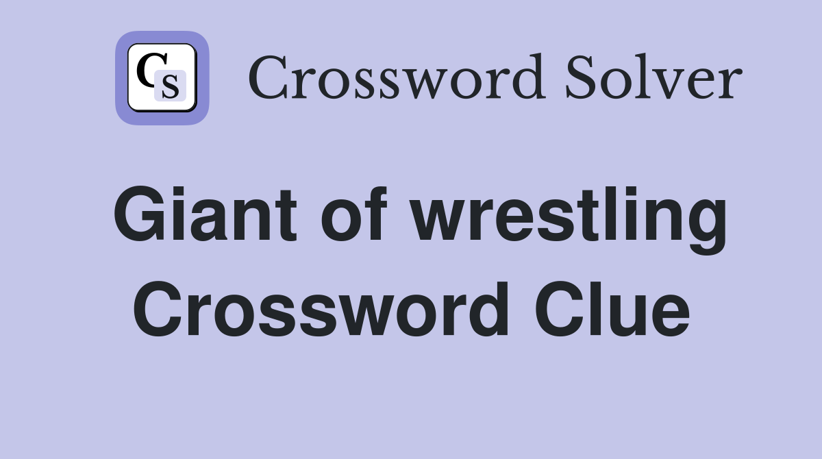 Giant of wrestling Crossword Clue