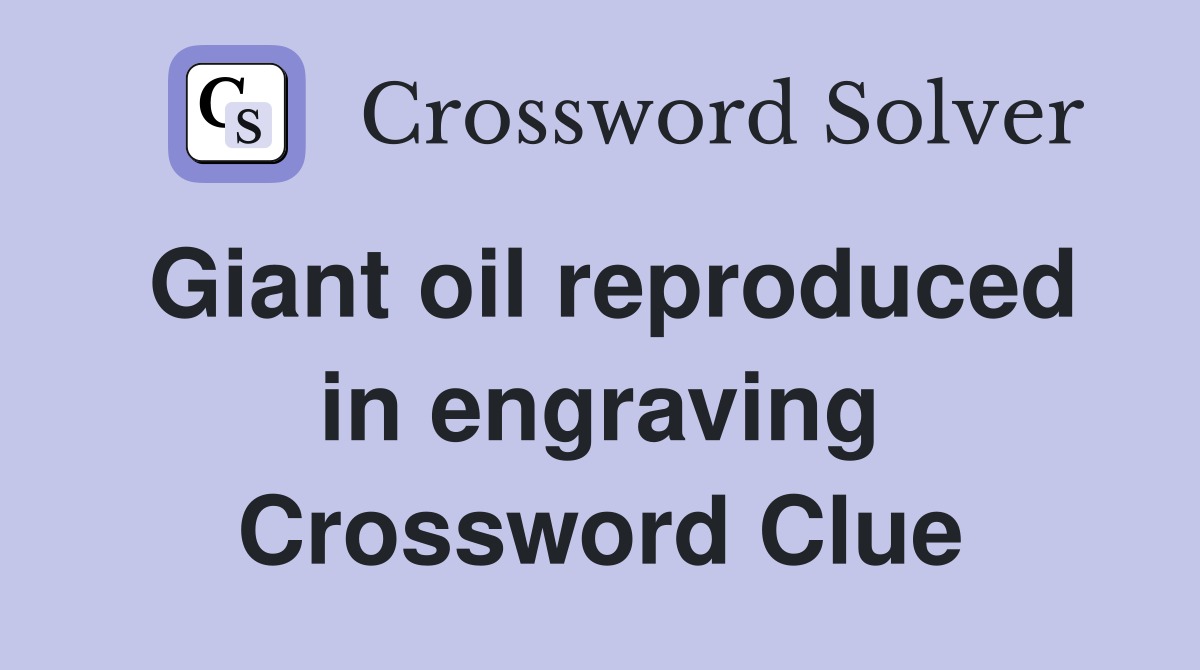 Giant oil reproduced in engraving Crossword Clue