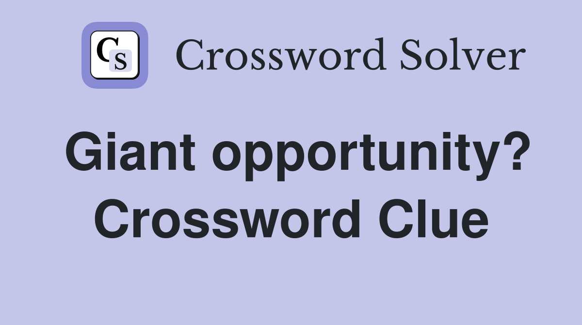 Giant opportunity? Crossword Clue