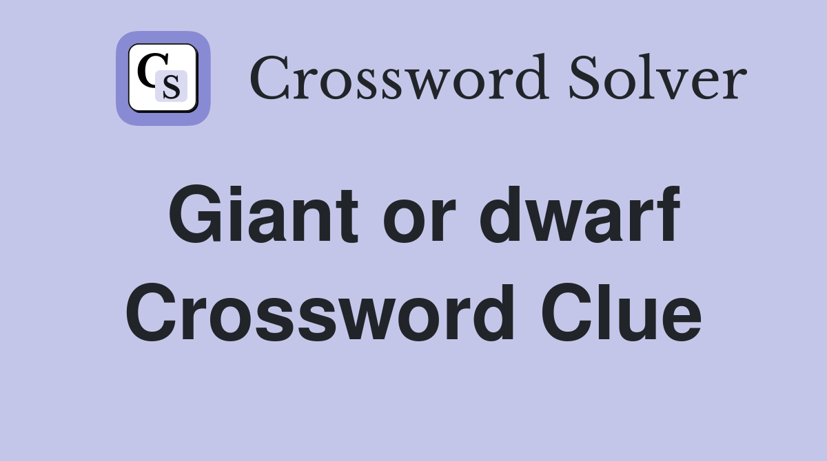 Giant or dwarf Crossword Clue