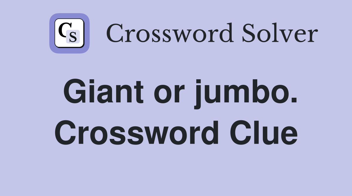 Giant or jumbo. Crossword Clue