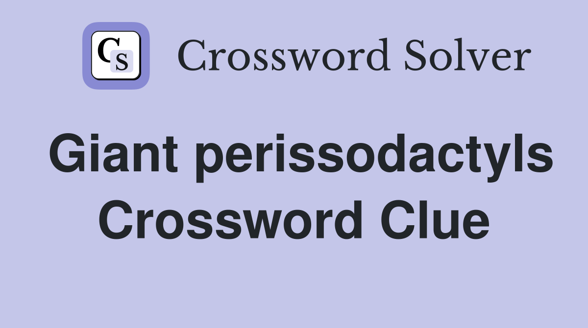 Giant perissodactyls Crossword Clue
