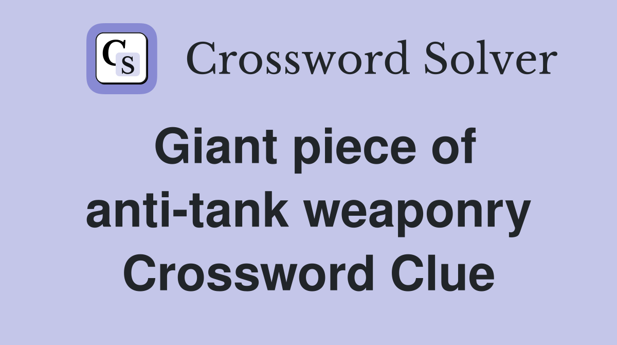 Giant piece of anti-tank weaponry Crossword Clue