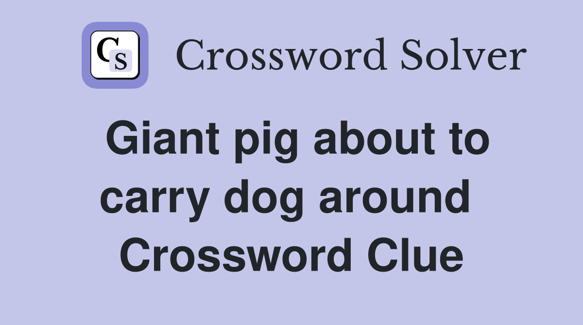 Giant pig about to carry dog around  Crossword Clue