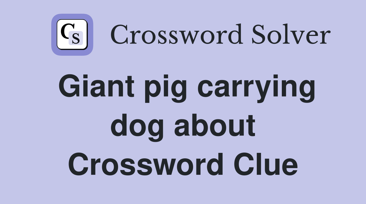 Giant pig carrying dog about Crossword Clue