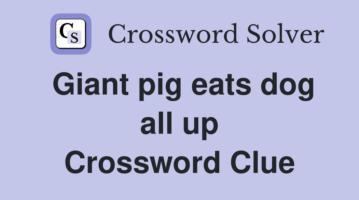 Giant pig eats dog all up Crossword Clue