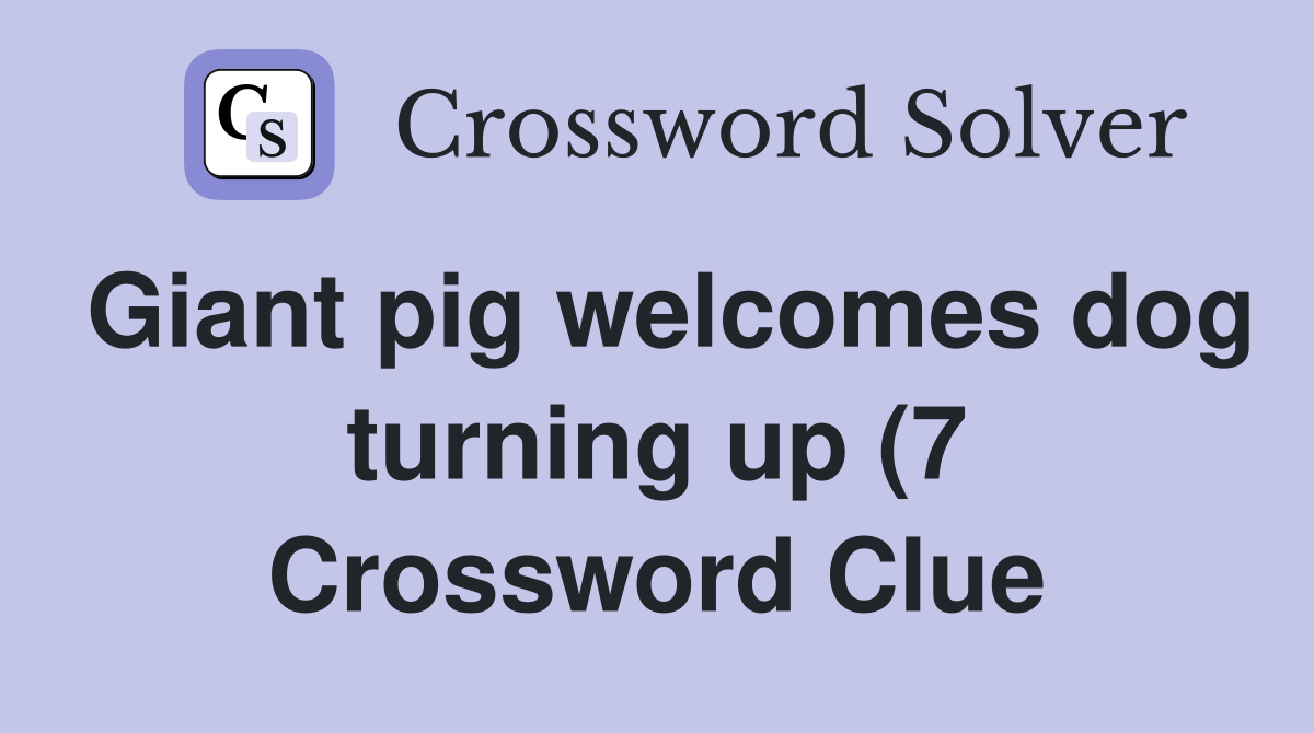 Giant pig welcomes dog turning up (7) Crossword Clue Answers Giant pig welcomes dog turning up (7) Crossword Clue Answers