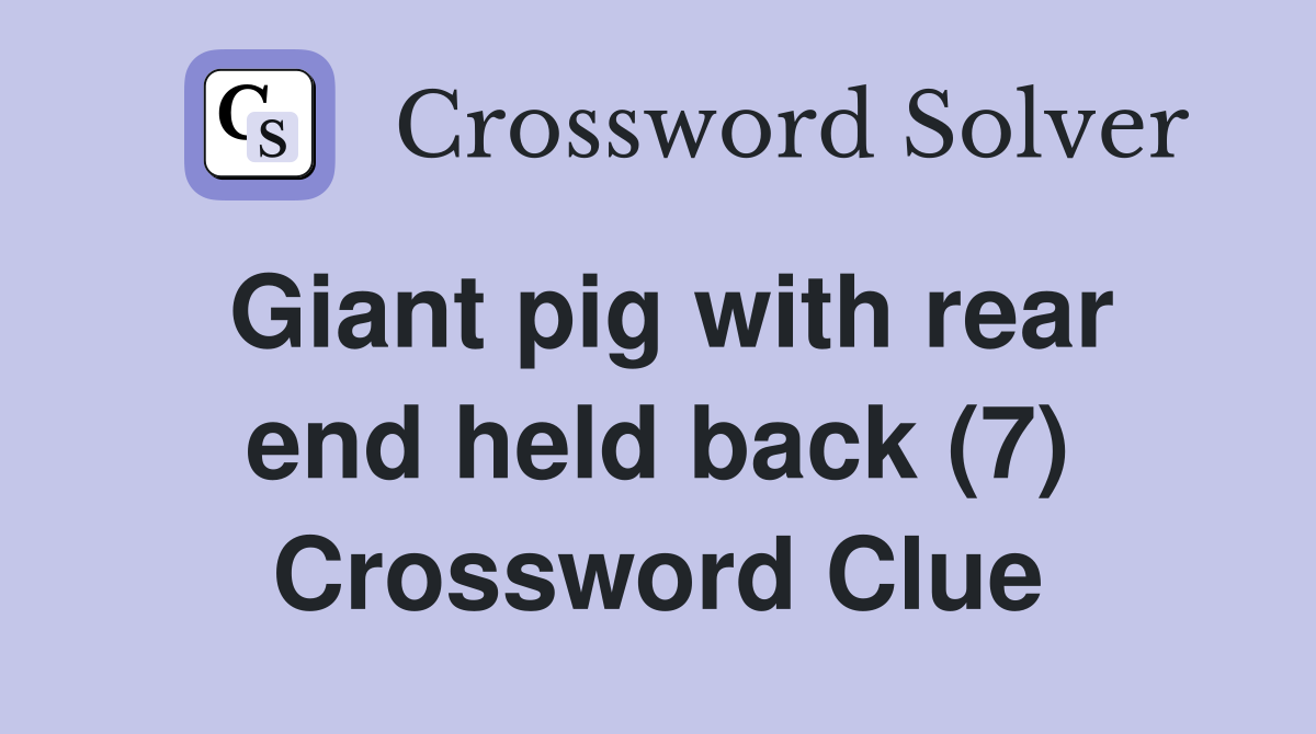 Giant pig with rear end held back (7) Crossword Clue