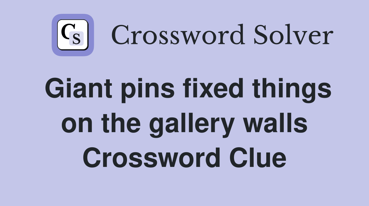 Giant pins fixed things on the gallery walls Crossword Clue
