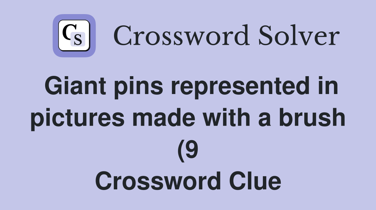 Giant pins represented in pictures made with a brush (9) Crossword Giant pins represented in pictures made with a brush (9) Crossword