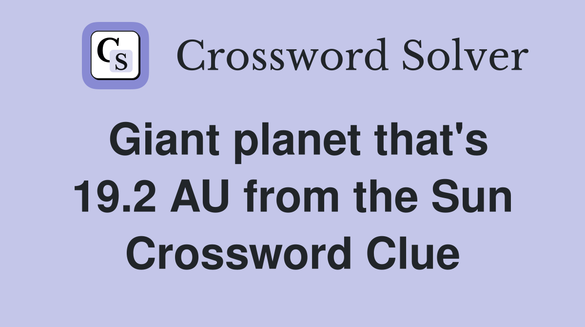 Giant planet that's 19.2 AU from the Sun Crossword Clue