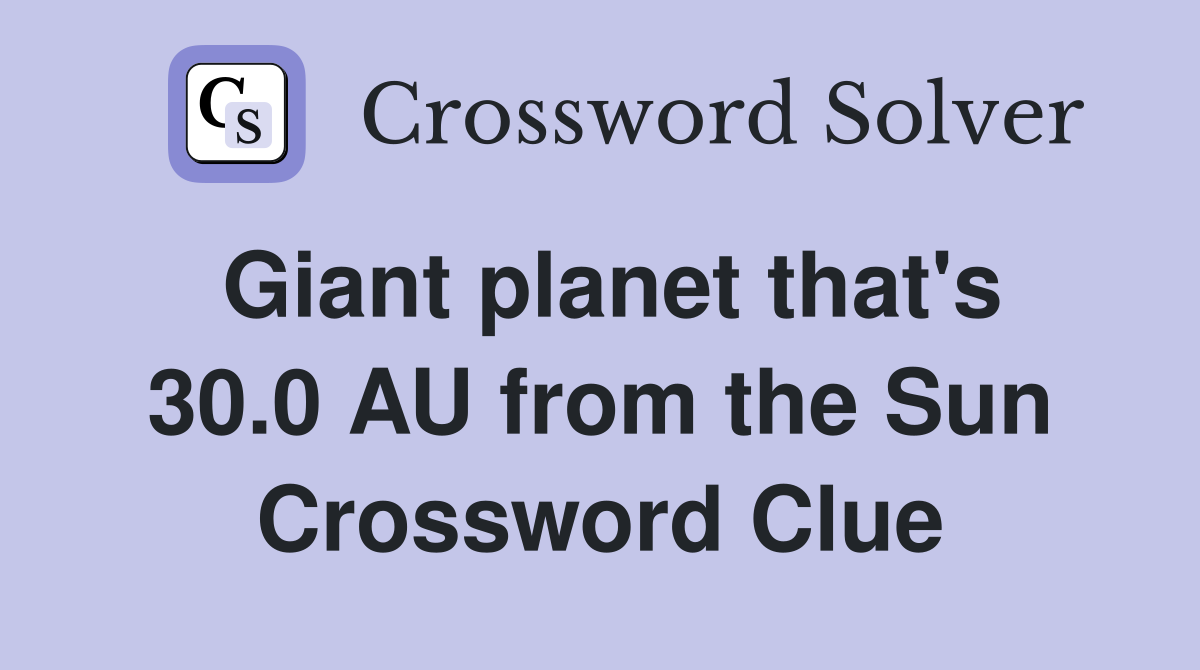 Giant planet that's 30.0 AU from the Sun Crossword Clue