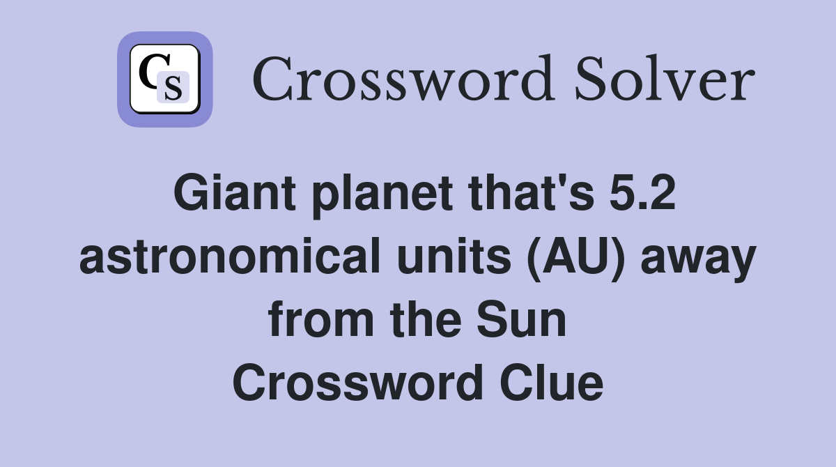 Giant planet that's 5.2 astronomical units (AU) away from the Sun Crossword Clue