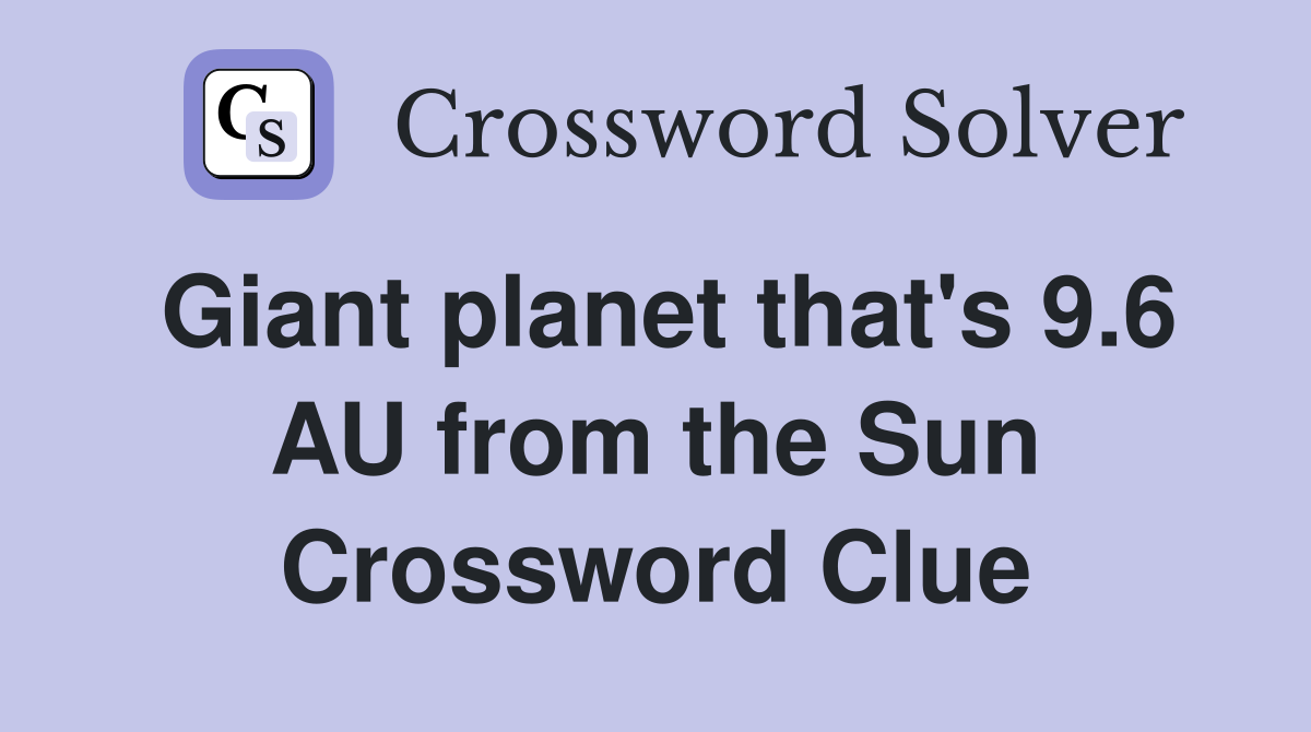 Giant planet that's 9.6 AU from the Sun Crossword Clue