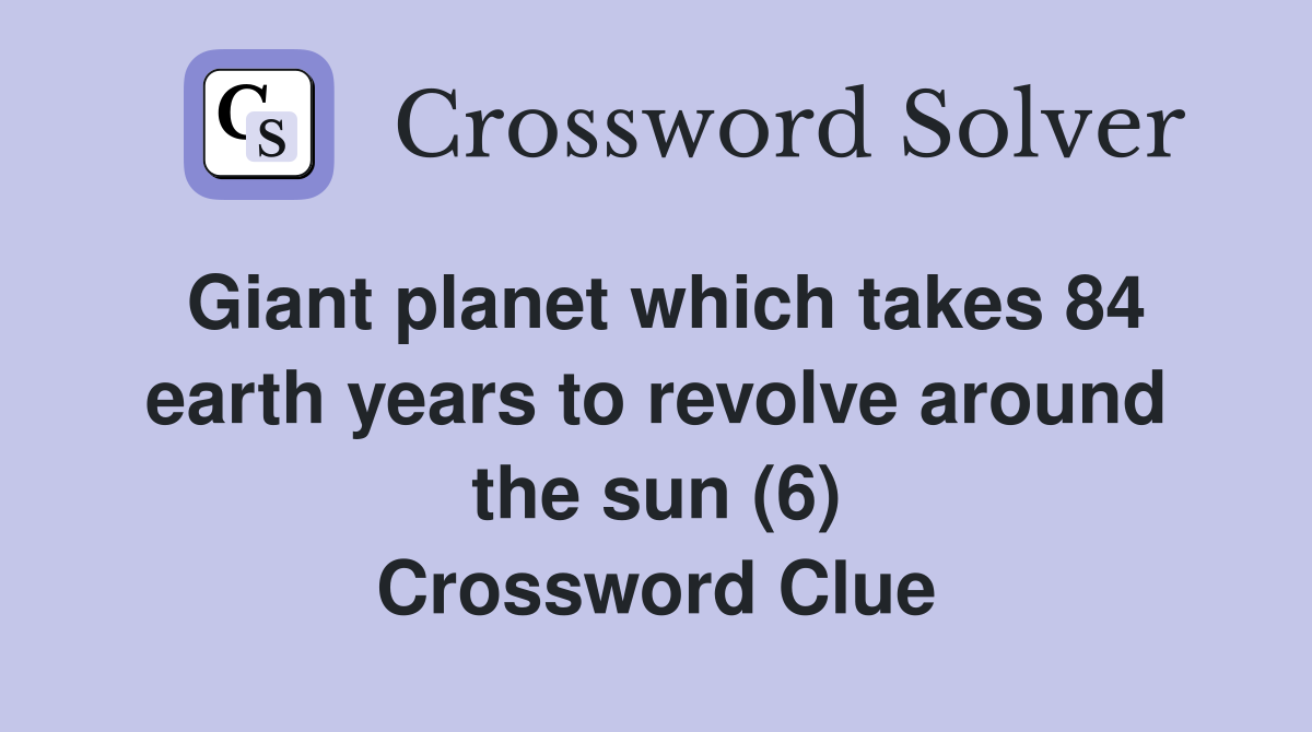 Giant planet which takes 84 earth years to revolve around the sun (6) Crossword Clue