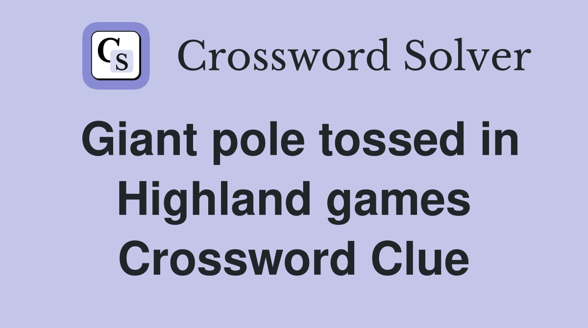 Giant pole tossed in Highland games Crossword Clue