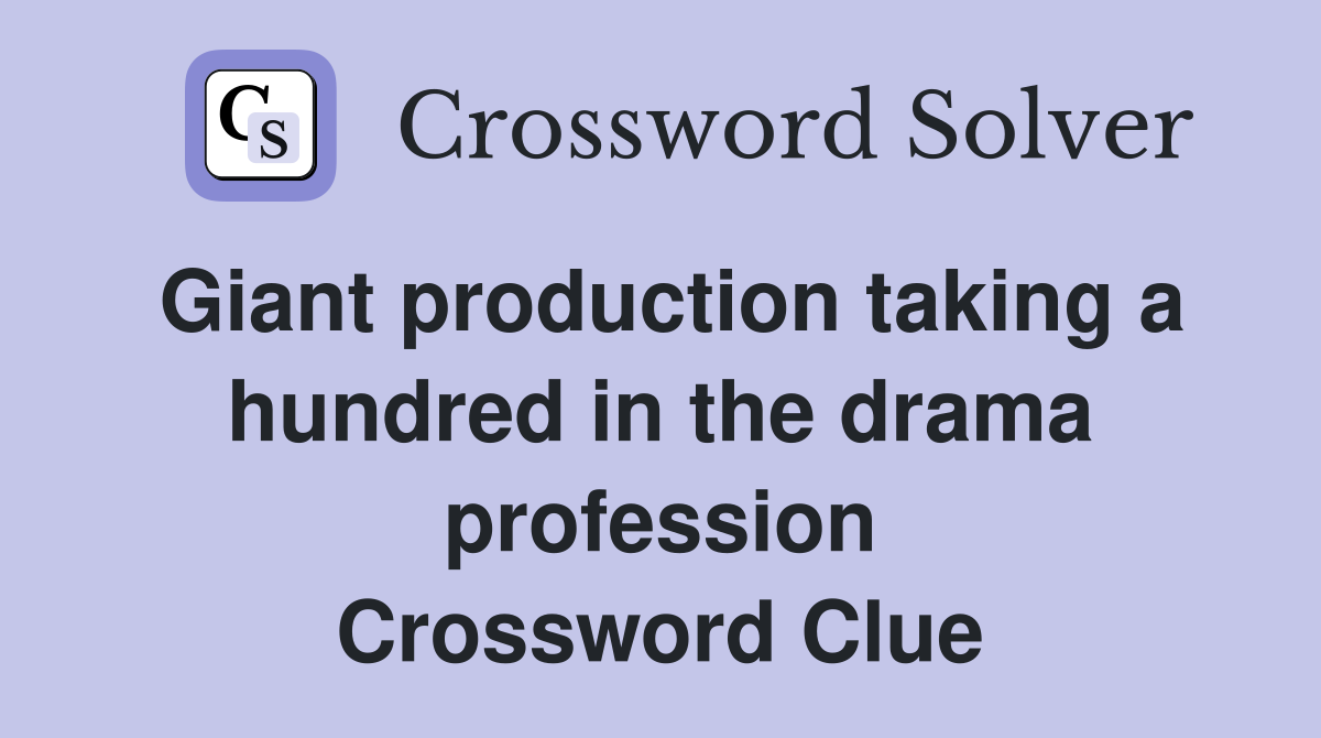 Giant production taking a hundred in the drama profession Crossword Clue