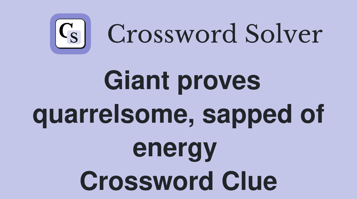 Giant proves quarrelsome, sapped of energy  Crossword Clue