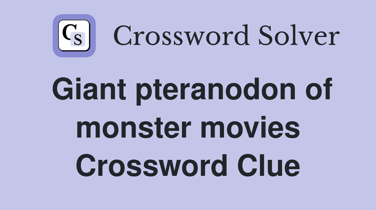 Giant pteranodon of monster movies Crossword Clue