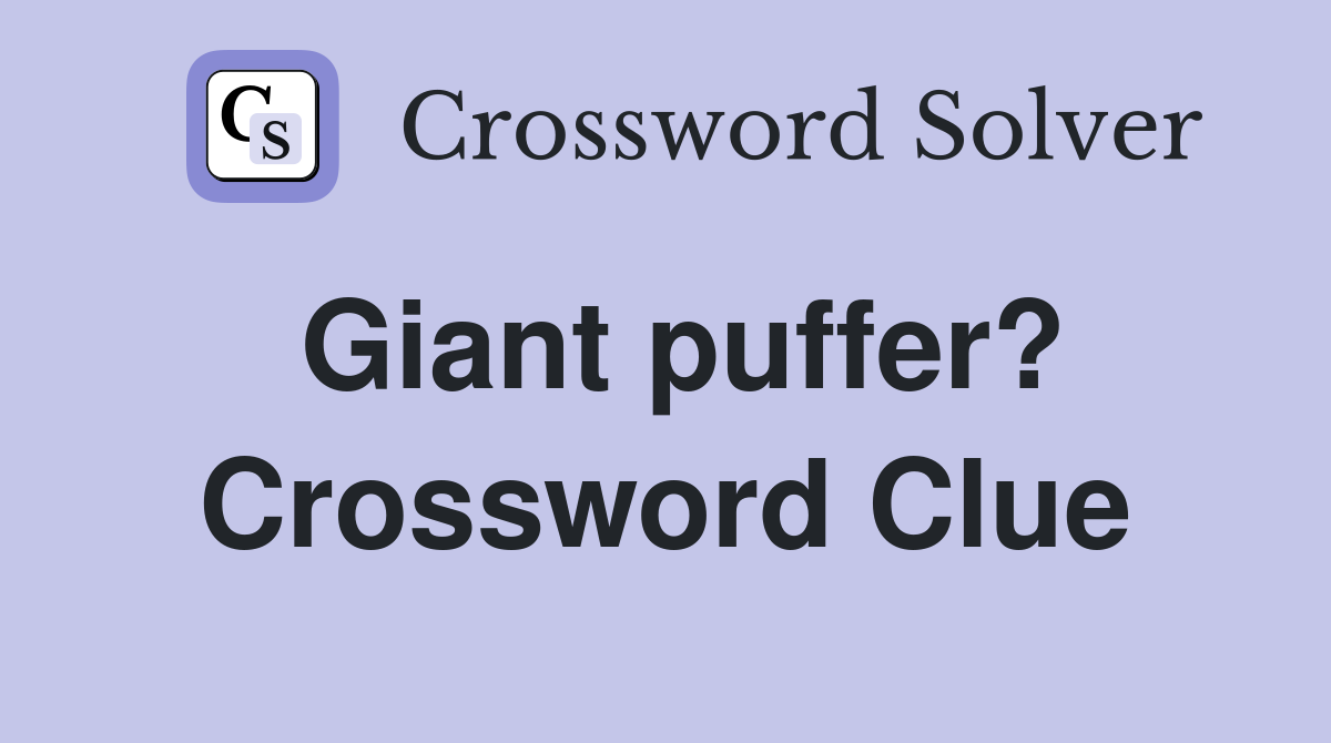 Giant puffer? Crossword Clue