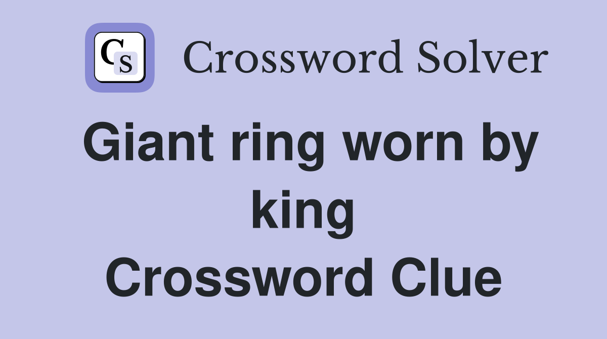 Giant ring worn by king Crossword Clue