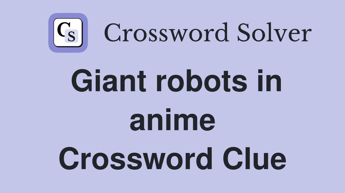 Giant robots in anime Crossword Clue