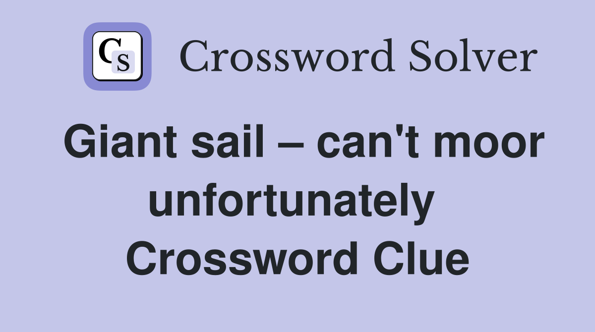 Giant sail – can't moor unfortunately  Crossword Clue