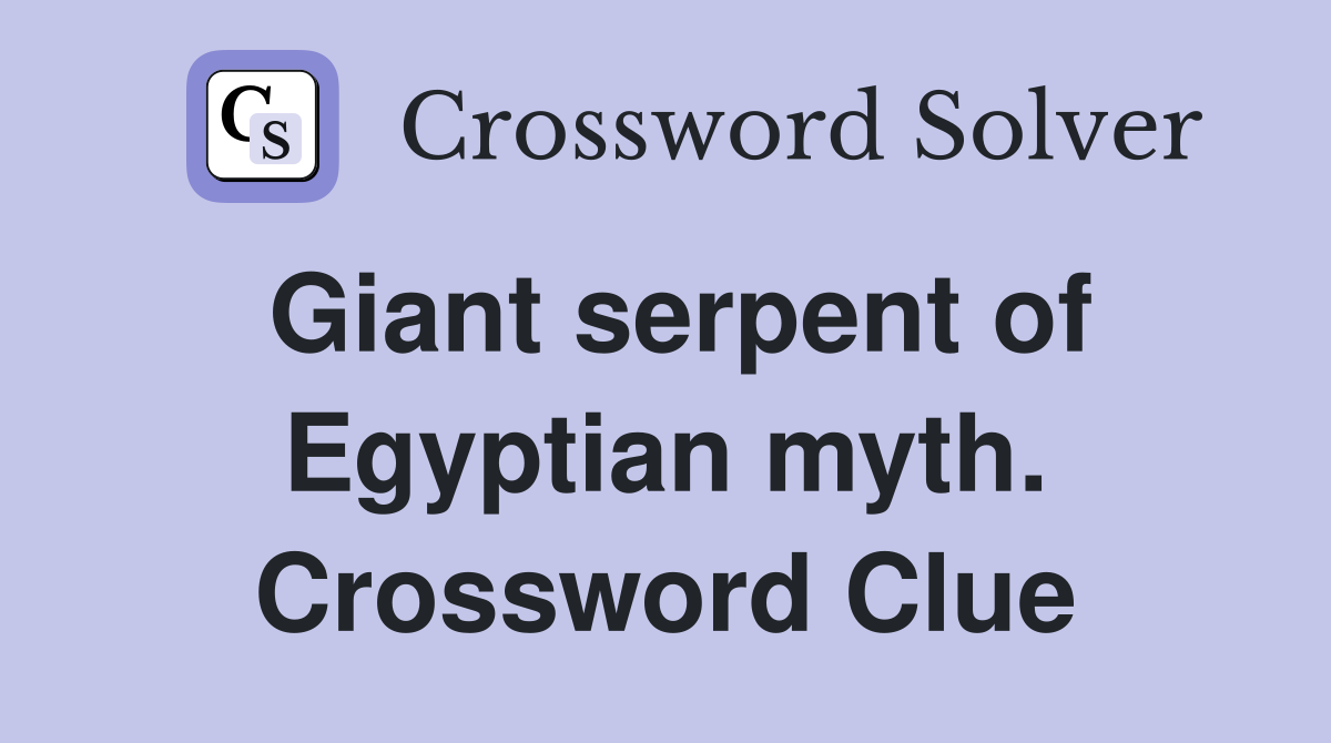Giant serpent of Egyptian myth. Crossword Clue