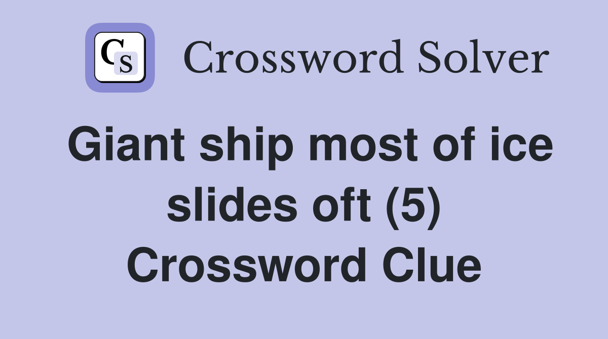 Giant ship most of ice slides oft (5) Crossword Clue