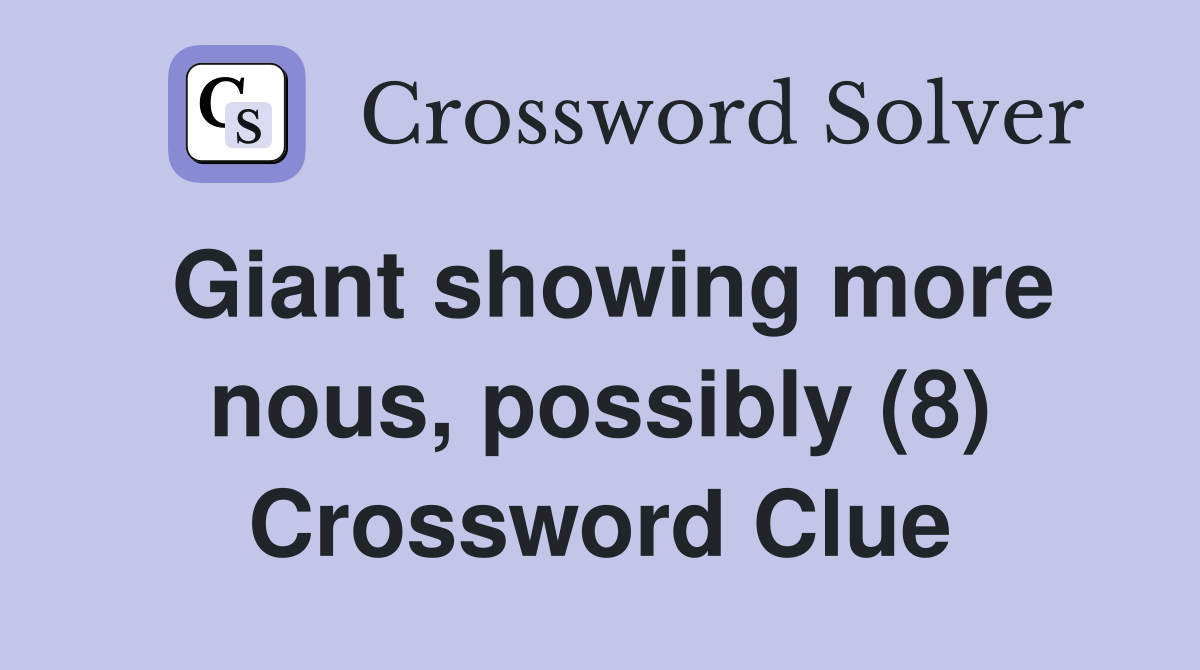 Giant showing more nous, possibly (8) Crossword Clue