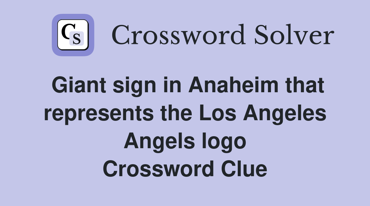 Giant sign in Anaheim that represents the Los Angeles Angels logo Crossword Clue