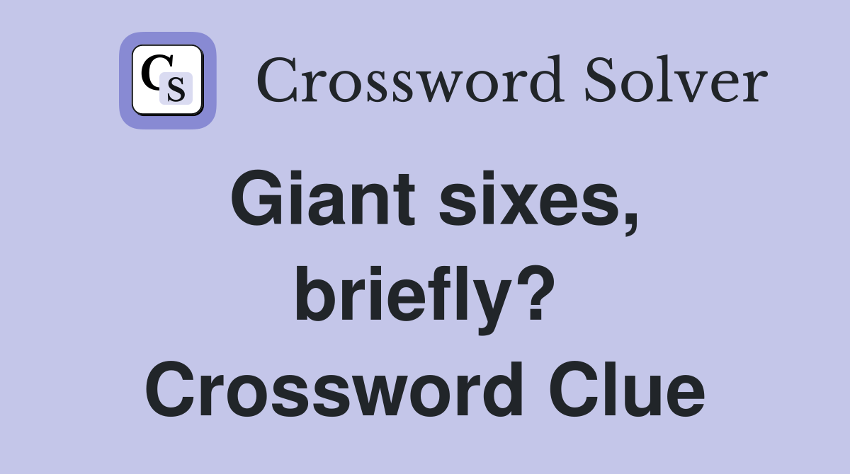 Giant sixes, briefly? Crossword Clue