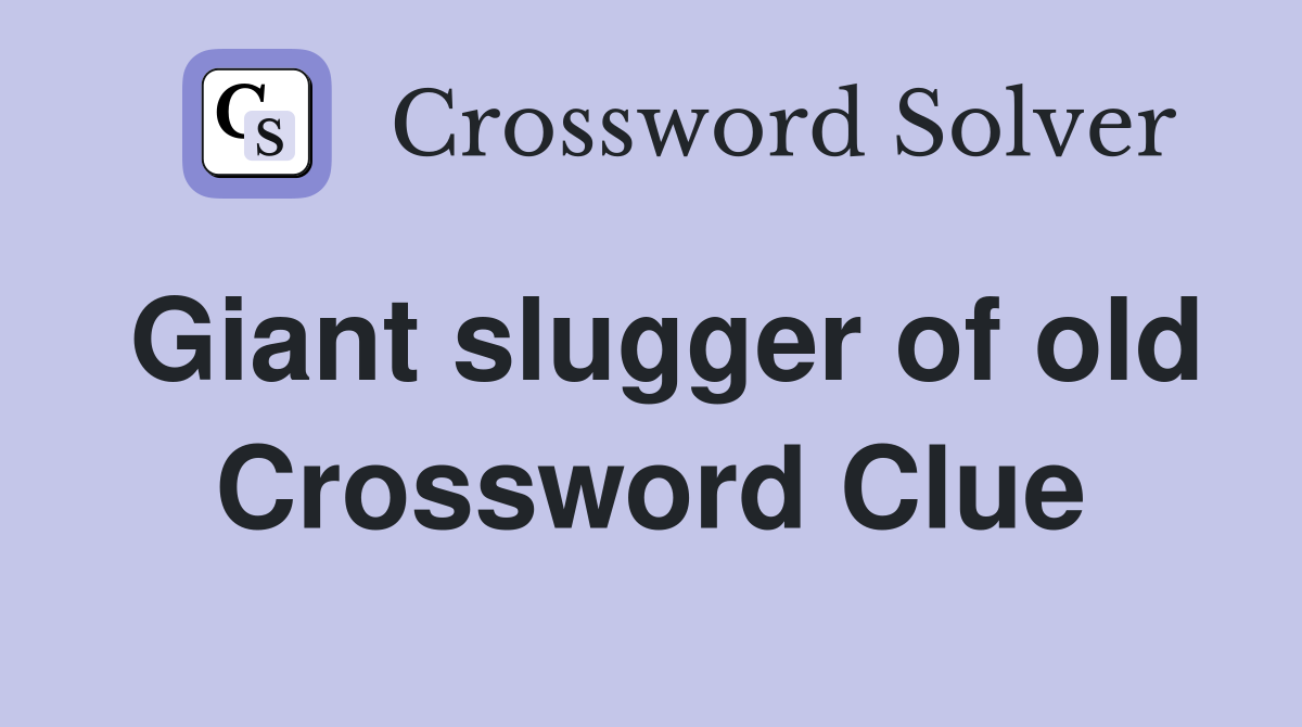 Giant slugger of old Crossword Clue