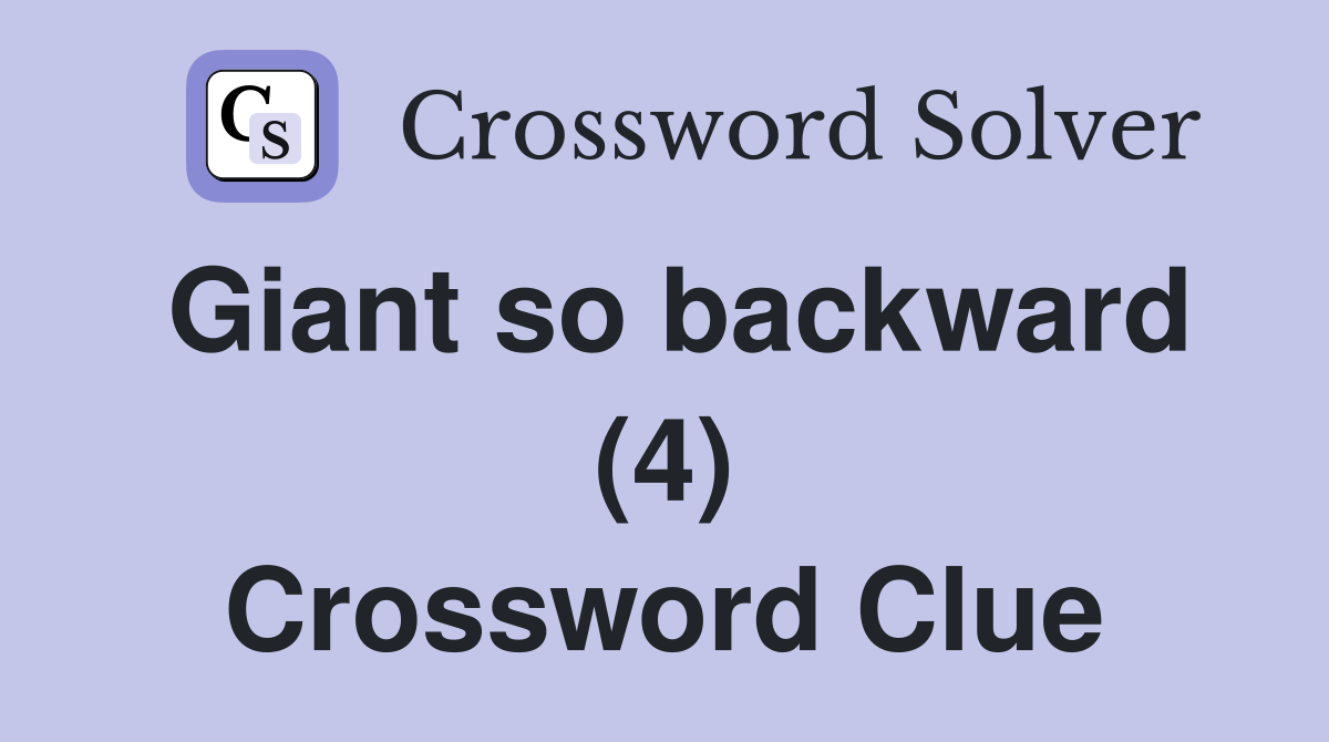 Giant so backward (4) Crossword Clue